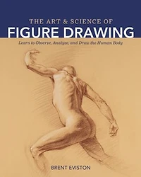 the Art and Science of Figure Drawing: Learn to Observe, Analyze, Draw Human Body