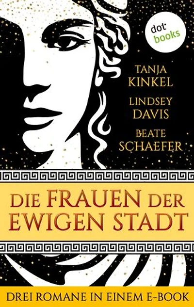Die Frauen der Ewigen Stadt: Drei Romane in einem eBook: »Die Söhne der Wölfin«, »Die Gefährtin des Kaisers« und »Die Tochter der Ewigen Stadt«