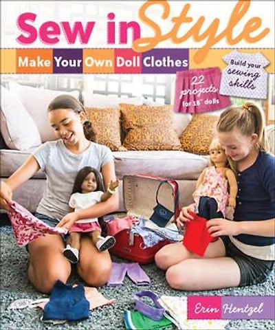 Sew Style - Make Your Own Doll Clothes: 22 Projects for 18” Dolls • Build Sewing Skills