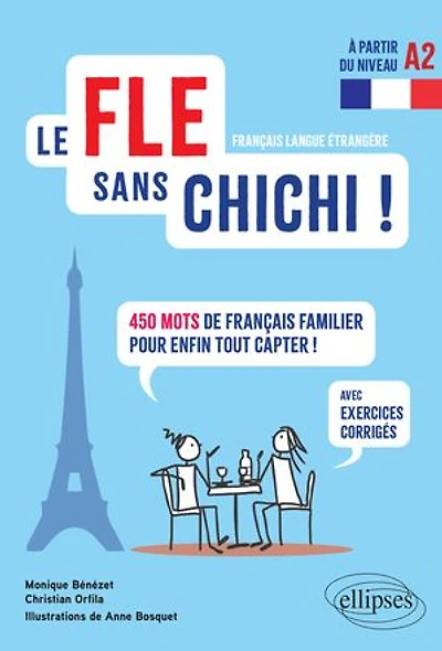 Le FLE sans chichi !: 450 mots de français familier pour enfin tout capter ! (avec exercices corrigés) (à partir du niveau A2)