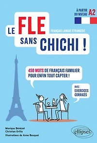 Le FLE sans chichi !: 450 mots de français familier pour enfin tout capter ! (avec exercices corrigés) (à partir du niveau A2)