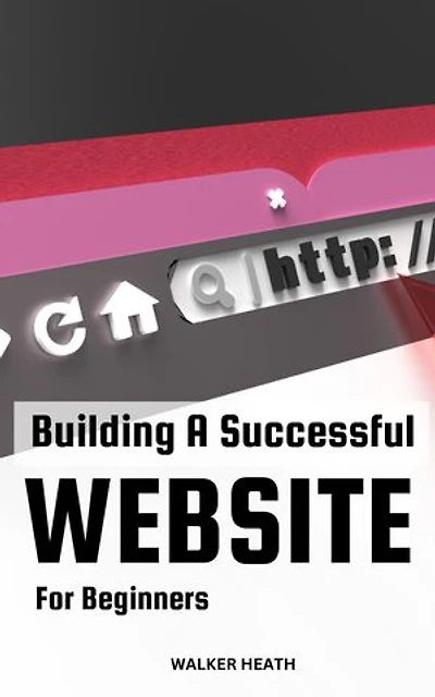 Building A Successful Website For Beginners: Proven Strategies To Attract Maximum Customers To Your Website | Essential Guide To Grow Your Business Online, Improve Sales & Profitability