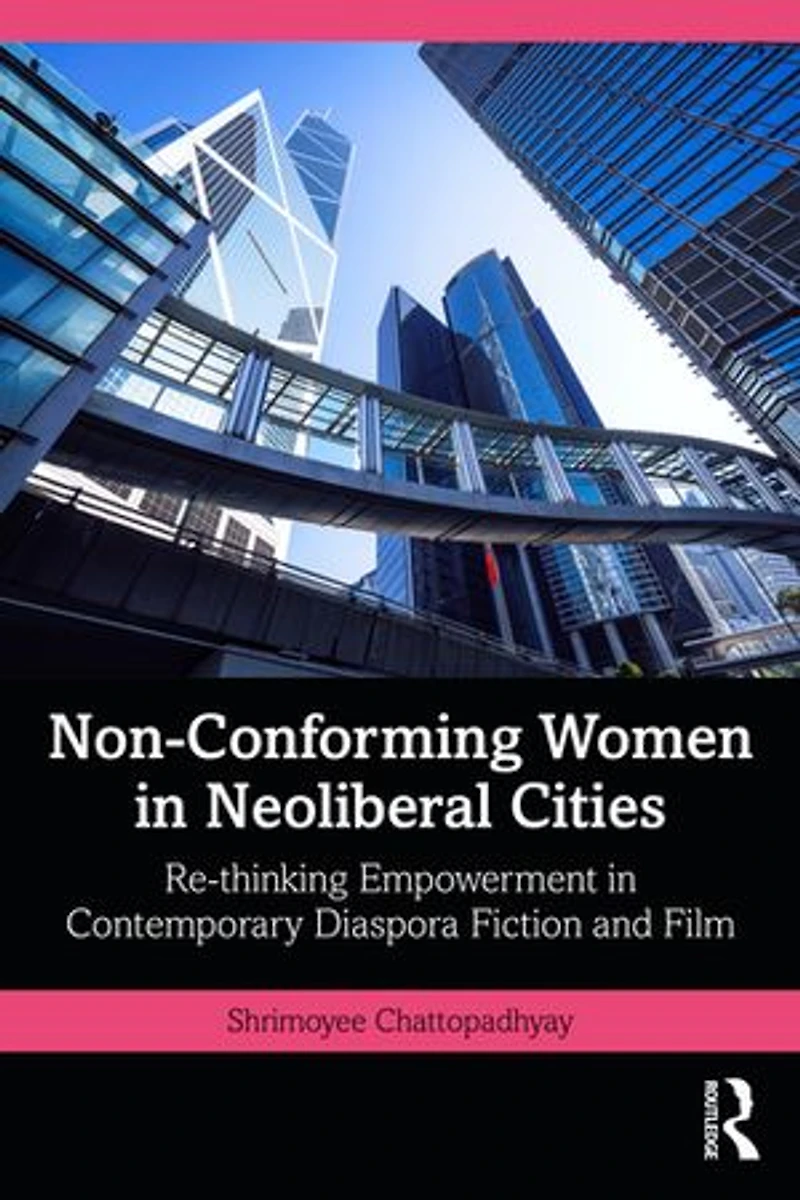 Non-Conforming Women Neoliberal Cities: Re-thinking Empowerment Contemporary Diaspora Fiction and Film