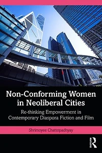 Non-Conforming Women Neoliberal Cities: Re-thinking Empowerment Contemporary Diaspora Fiction and Film