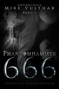Phantomhammer 666 – Band 3: Fantastische Horrorgeschichten – Anthologie