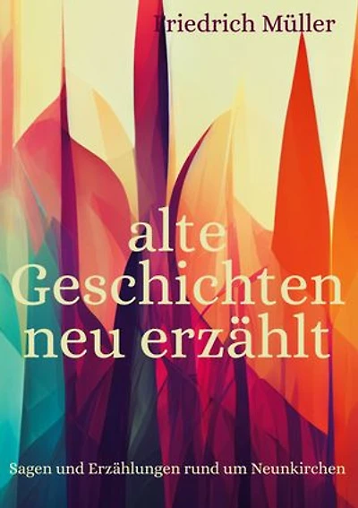 alte Geschichten neu erzählt: Sagen und Erzählungen rund um Neunkirchen