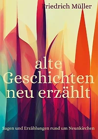 alte Geschichten neu erzählt: Sagen und Erzählungen rund um Neunkirchen