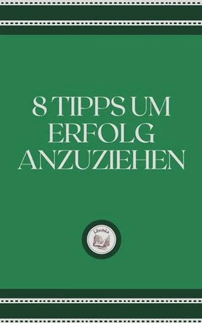 8 TIPPS UM ERFOLG ANZUZIEHEN