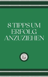 8 TIPPS UM ERFOLG ANZUZIEHEN
