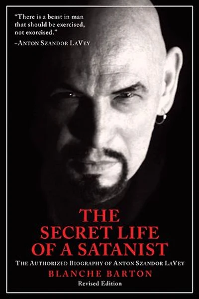 The Secret Life of a Satanist: Authorized Biography Anton Szandor LaVey