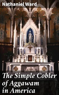 The Simple Cobler of Aggawam in America: Enriched edition. Exploring Colonial America through Satire and Critique