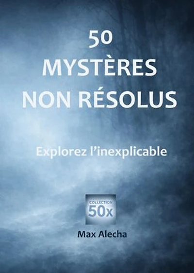 50 mystères non résolus: Explorez l'inexplicable