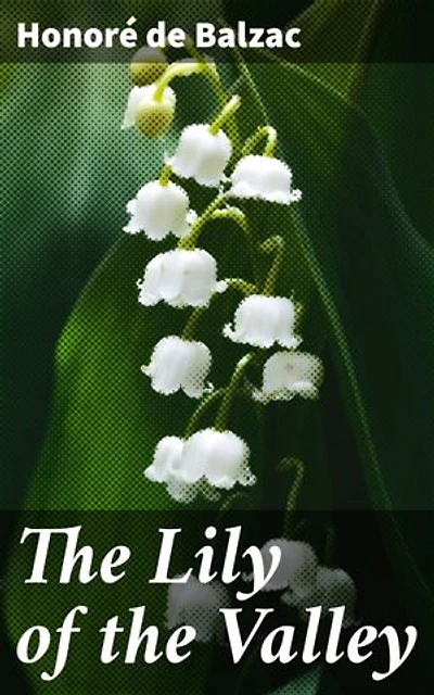 The Lily of the Valley: Enriched edition. Exploring Love, Duty, and Passion in 19th-Century French Society