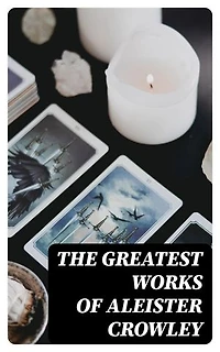 The Greatest Works of Aleister Crowley: Thelma Texts, The Book of the Law, Mysticism & Magick, The Lesser Key of Solomon
