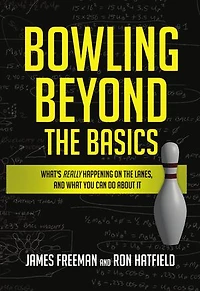 Bowling Beyond the Basics: What's Really Happening on Lanes, and What You Can Do about It
