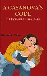 A Casanova's Code: The Basics Of Being A Lover