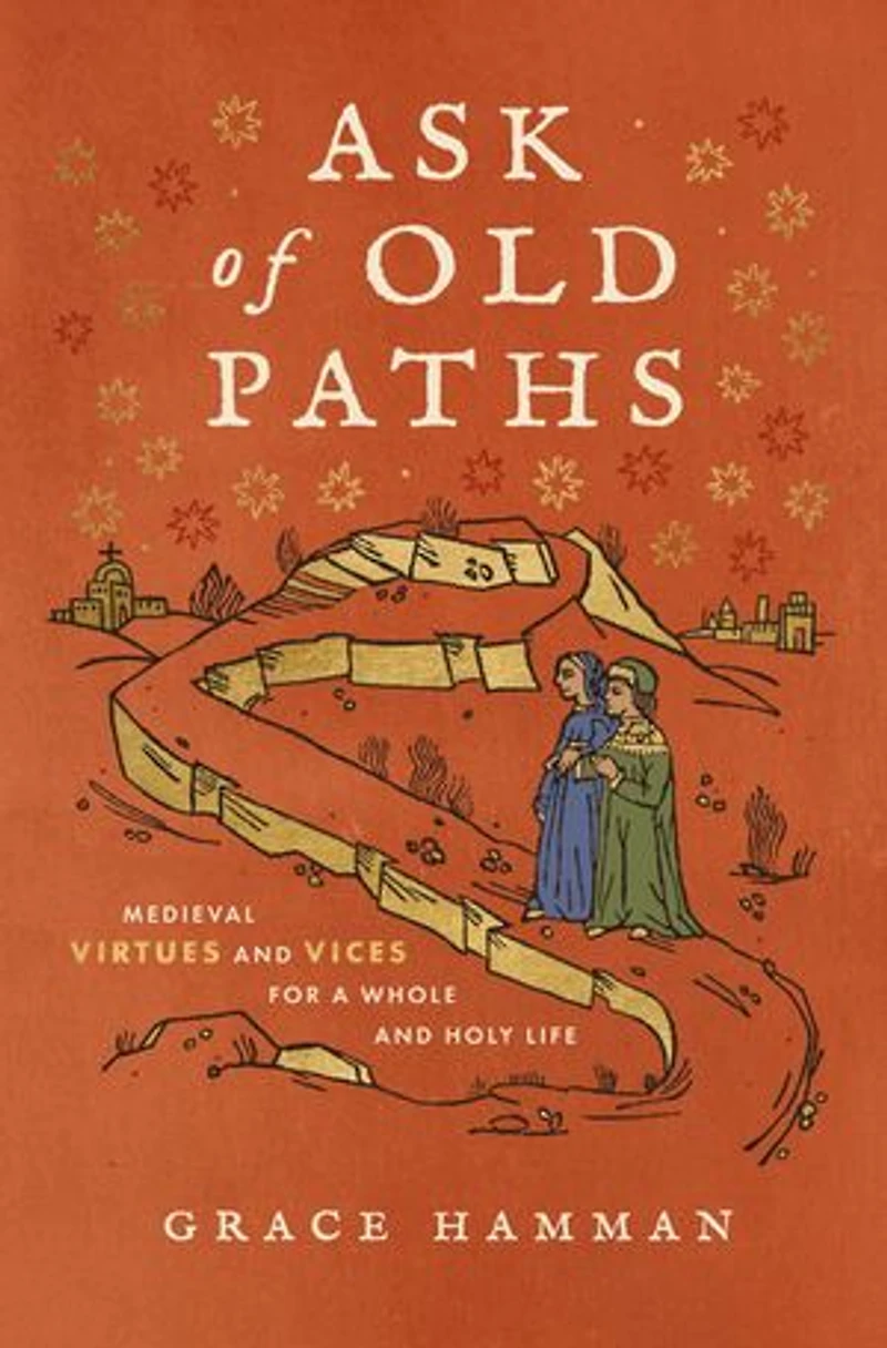 Ask of Old Paths: Medieval Virtues and Vices for a Whole Holy Life