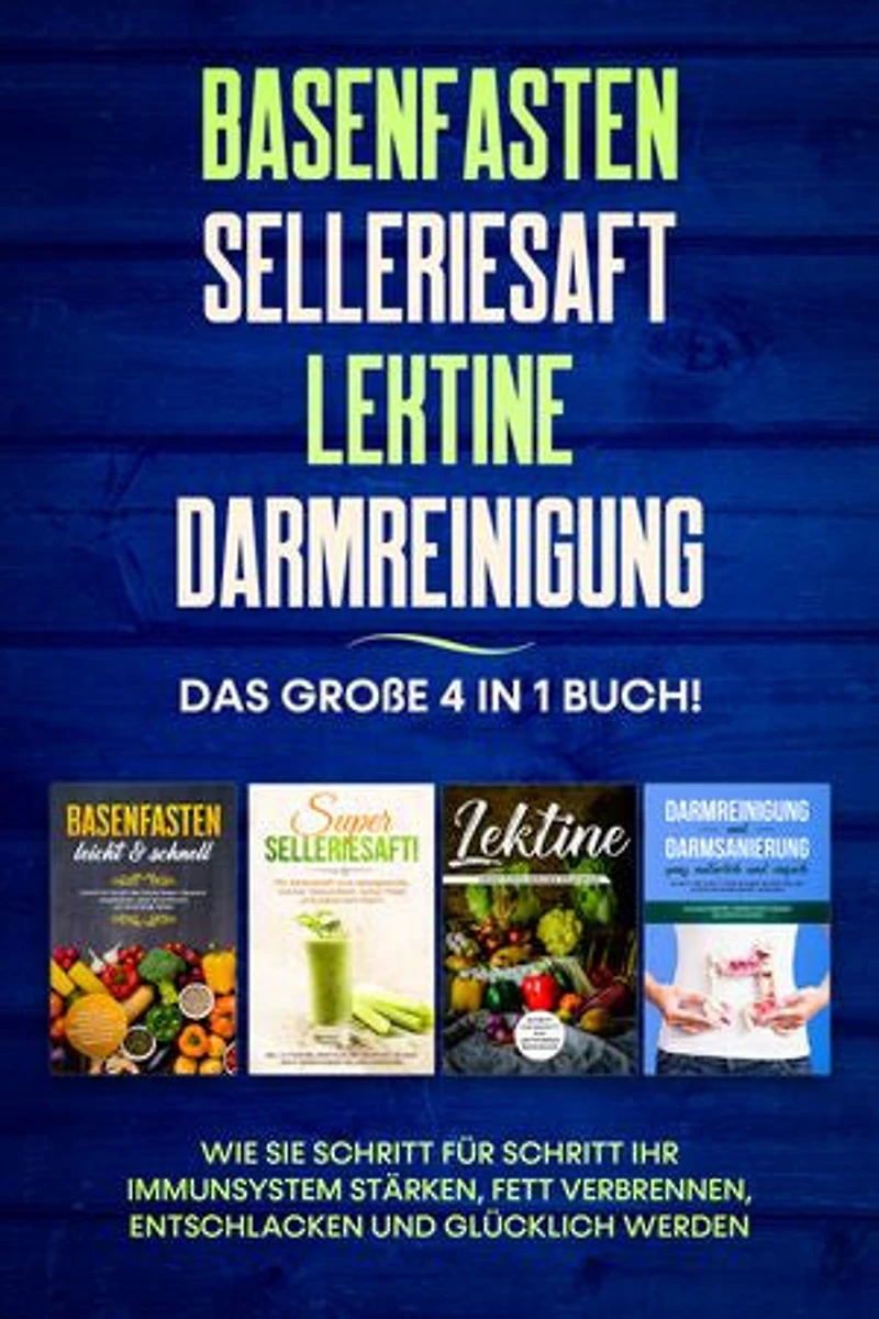 Basenfasten | Selleriesaft | Lektine | Darmreinigung: Das große 4 in 1 Buch! Wie Sie Schritt für Schritt Ihr Immunsystem stärken, Fett verbrennen