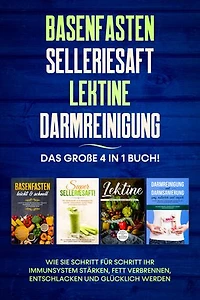 Basenfasten | Selleriesaft | Lektine | Darmreinigung: Das große 4 in 1 Buch! Wie Sie Schritt für Schritt Ihr Immunsystem stärken, Fett verbrennen