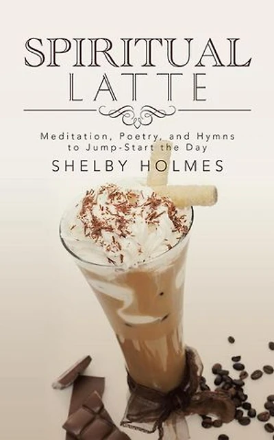 Spiritual Latte: Meditation, Poetry, and Hymns to Jump-Start the Day