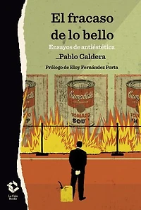 El fracaso de lo bello: Ensayos de antiestética