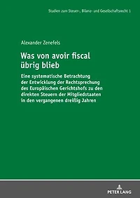 Was von avoir fiscal uebrig blieb: Eine systematische Betrachtung der Entwicklung Rechtsprechung des Europaeischen Gerichtshofs zu den direkten Steuern Mitgliedstaaten vergangenen dreißig Jahren