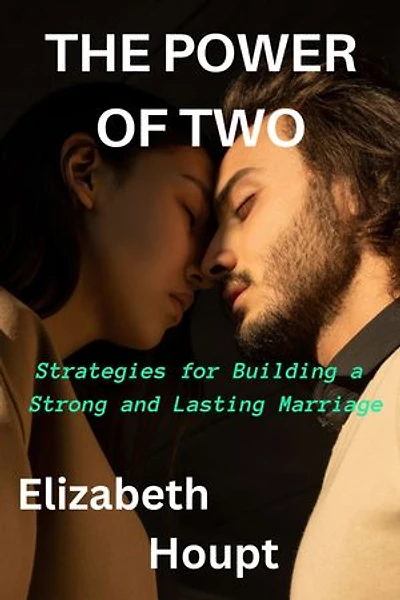 The Power of Two: Strategies for Building a Strong and Lasting Marriage