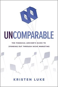 Uncomparable: The Financial Advisor’s Guide to Standing Out through Niche Marketing