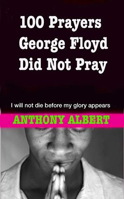 100 Prayers George Floyd did not pray: I will not die before my glory appears