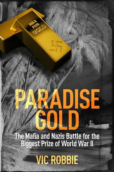 Paradise Gold: The Mafia and Nazis Battle for the Biggest Prize of World War II