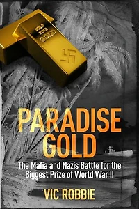Paradise Gold: The Mafia and Nazis Battle for the Biggest Prize of World War II