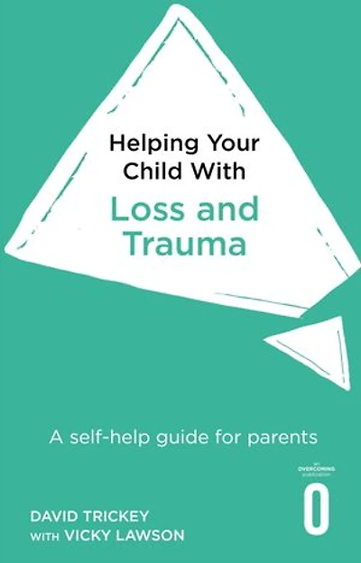 Helping Your Child With Loss, Change And Trauma: A Self-help Guide For Parents