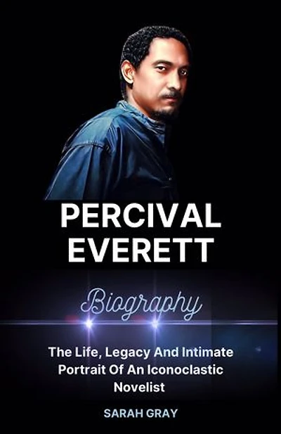 PERCIVAL EVERETT BIOGRAPHY: The Life, Legacy And Intimate Portrait Of An Iconoclastic Novelist
