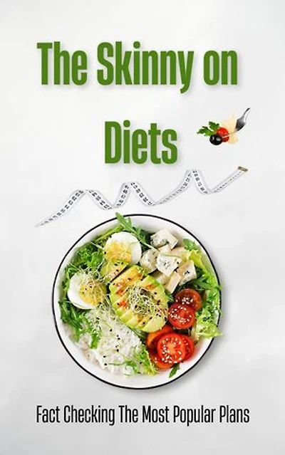 The Skinny on Diets: Fact Checking The Most Popular Plans