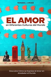 El Amor en Diferentes Culturas del Mundo: Descubre Cómo se Expresa el Amor en Alrededor el Mundo