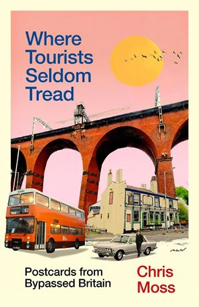 Where Tourists Seldom Tread: Postcards from Bypassed Britain