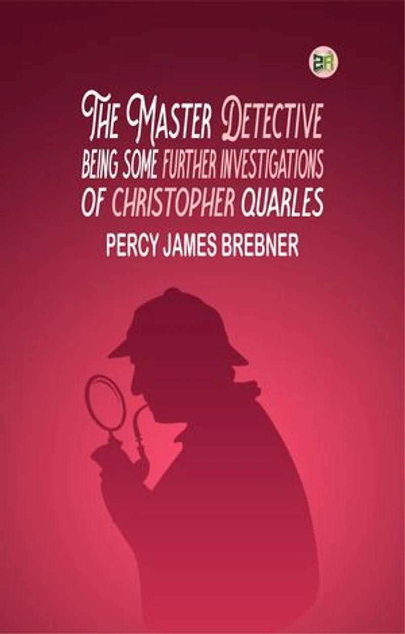 The Master Detective: Being Some Further Investigations of Christopher Quarles