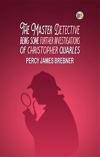 The Master Detective: Being Some Further Investigations of Christopher Quarles