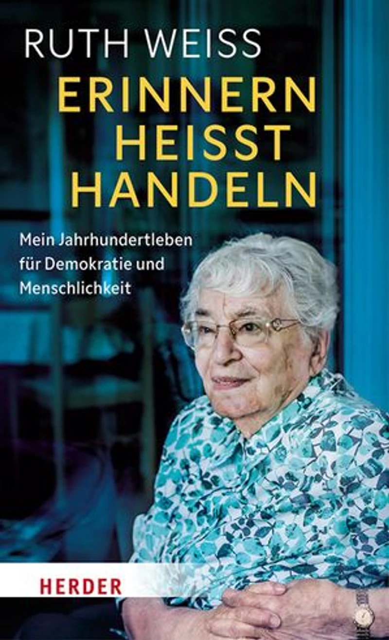 Erinnern heißt Handeln: Mein Jahrhundertleben für Demokratie und Menschlichkeit