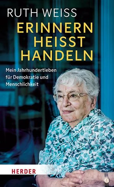 Erinnern heißt Handeln: Mein Jahrhundertleben für Demokratie und Menschlichkeit