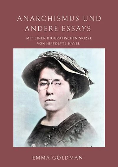 Anarchismus und andere Essays: Mit einer biografischen Skizze von Hippolyte Havel