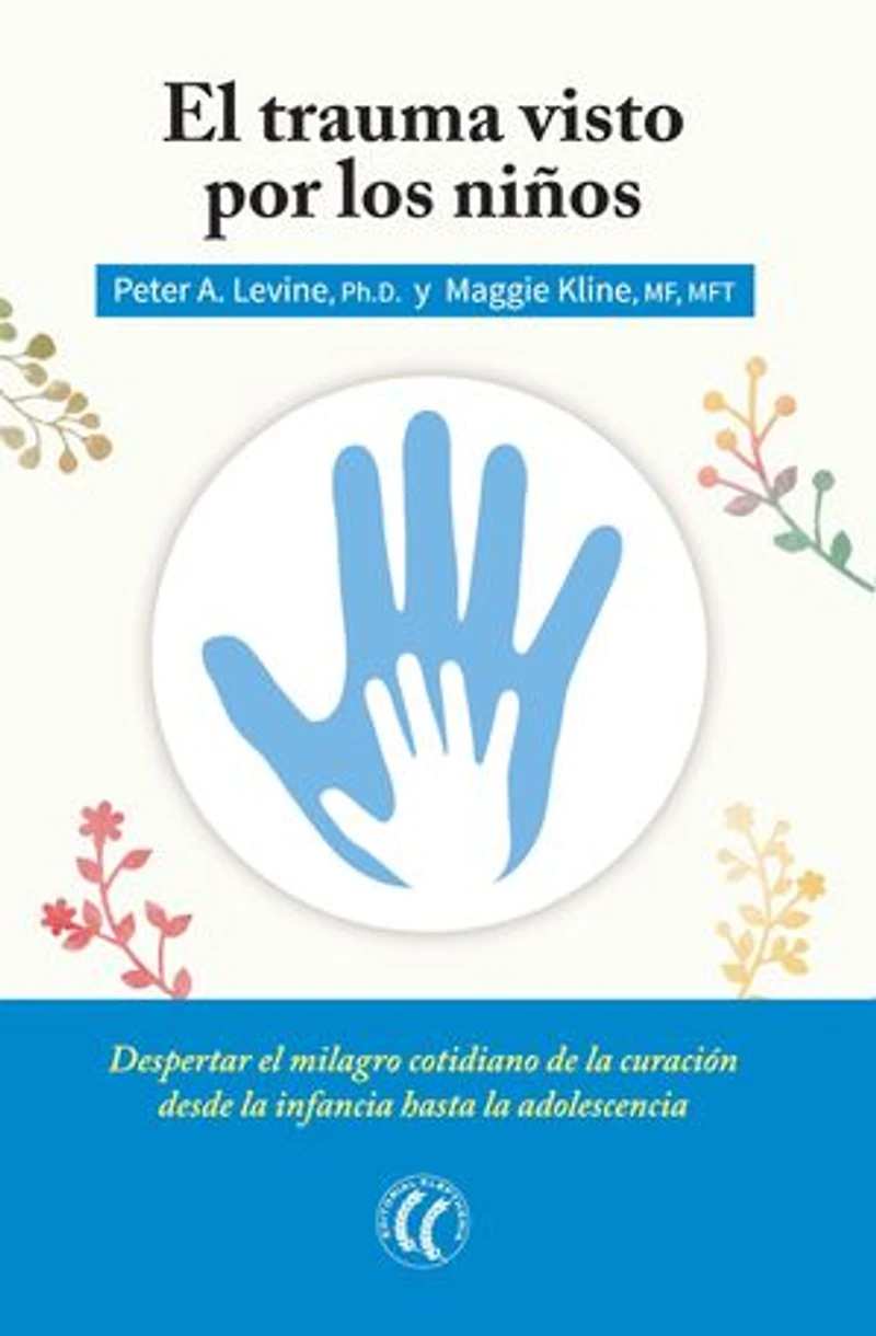 El trauma visto por los niños: Despertar el milagro cotidiano de la curación desde la infancia hasta la adolescencia