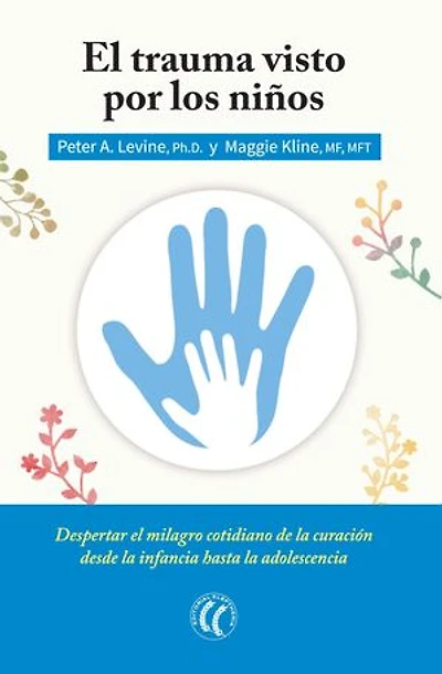 El trauma visto por los niños: Despertar el milagro cotidiano de la curación desde la infancia hasta la adolescencia