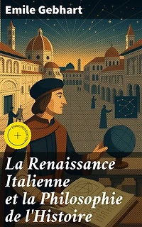 La Renaissance Italienne et la Philosophie de l'Histoire: Édition enrichie. Exploration des influences philosophiques dans la Renaissance italienne