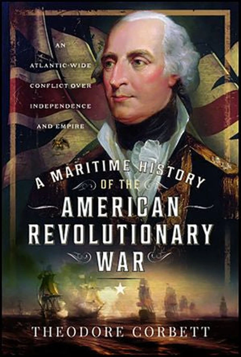 A Maritime History of the American Revolutionary War: An Atlantic-Wide Conflict over Independence and Empire