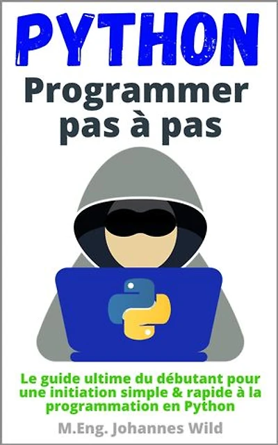 Python | Programmer pas à pas: Le guide ultime du débutant pour une initiation simple & rapide à la programmation en Python