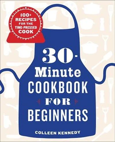 30-Minute Cookbook for Beginners: 100+ Recipes the Time-Pressed Cook