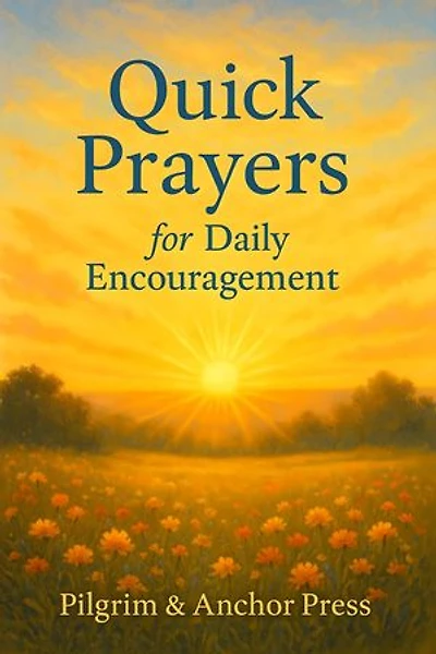 Quick Prayers for Daily Encouragement: Short Scripture-Based Prayers for Busy Days and Weary Hearts