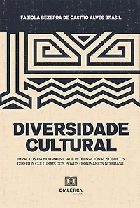 Diversidade cultural: impactos da normatividade internacional sobre os direitos culturais dos povos originários no Brasil
