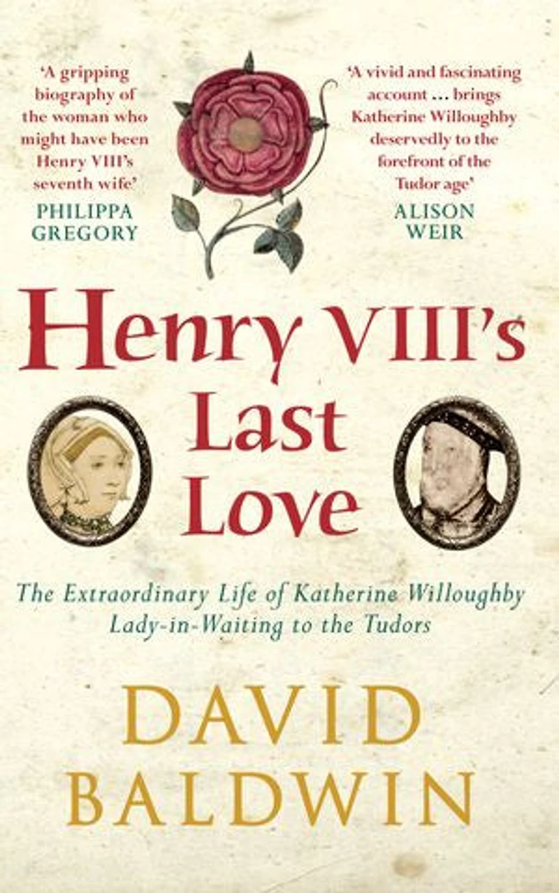 Henry VIII's Last Love: the Extraordinary Life of Katherine Willoughby, Lady Waiting to Tudors
